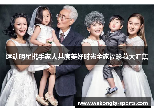 运动明星携手家人共度美好时光全家福珍藏大汇集